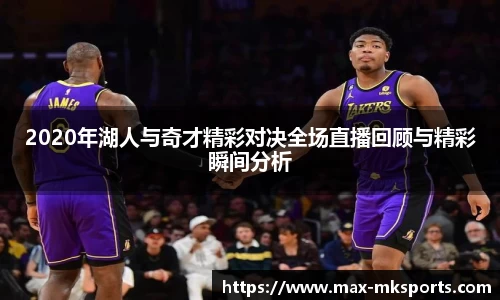2020年湖人与奇才精彩对决全场直播回顾与精彩瞬间分析